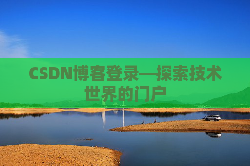 CSDN博客登录—探索技术世界的门户